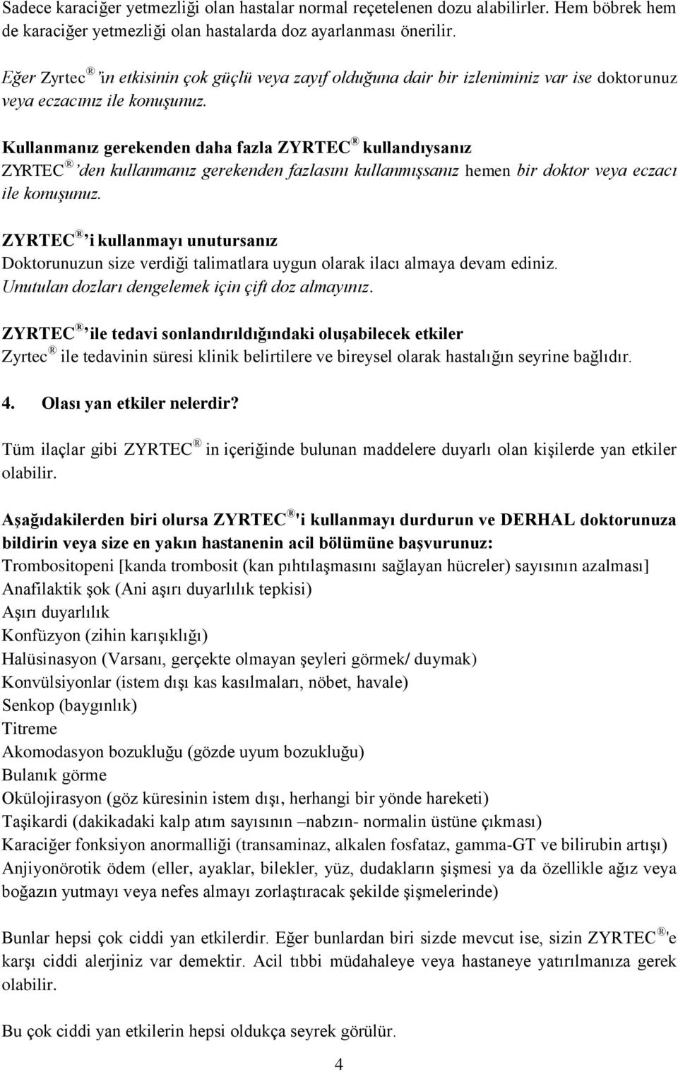 Kullanmanız gerekenden daha fazla ZYRTEC kullandıysanız ZYRTEC den kullanmanız gerekenden fazlasını kullanmışsanız hemen bir doktor veya eczacı ile konuşunuz.