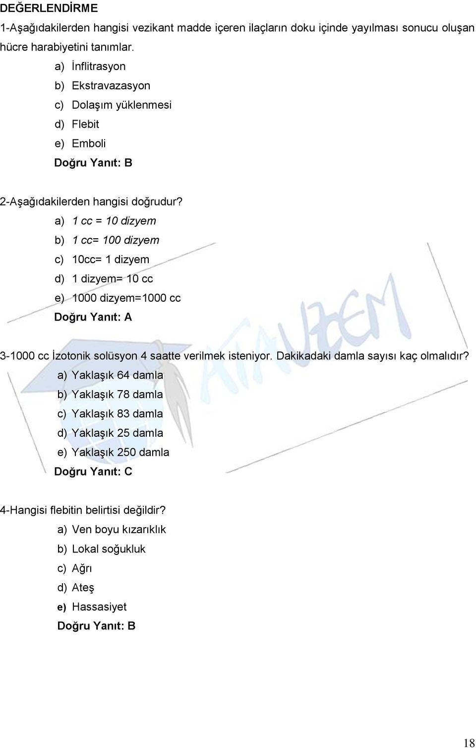 a) 1 cc = 10 dizyem b) 1 cc= 100 dizyem c) 10cc= 1 dizyem d) 1 dizyem= 10 cc e) 1000 dizyem=1000 cc Doğru Yanıt: A 3-1000 cc İzotonik solüsyon 4 saatte verilmek isteniyor.