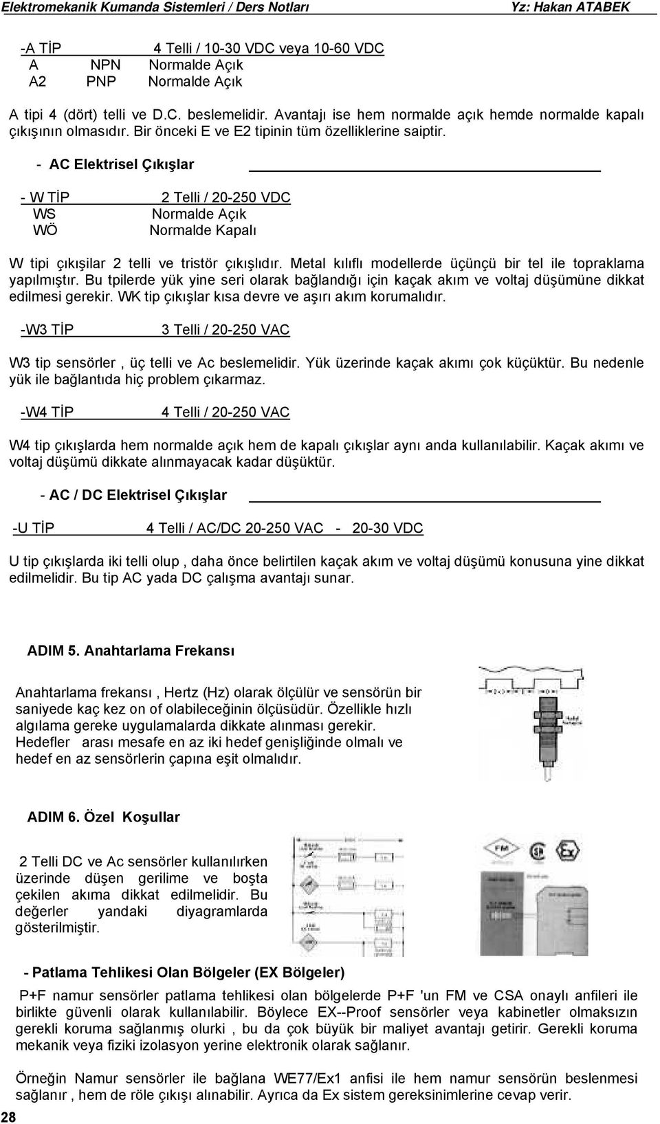 Metal kılıflı modellerde üçünçü bir tel ile topraklama yapılmıştır. Bu tpilerde yük yine seri olarak bağlandığı için kaçak akım ve voltaj düşümüne dikkat edilmesi gerekir.