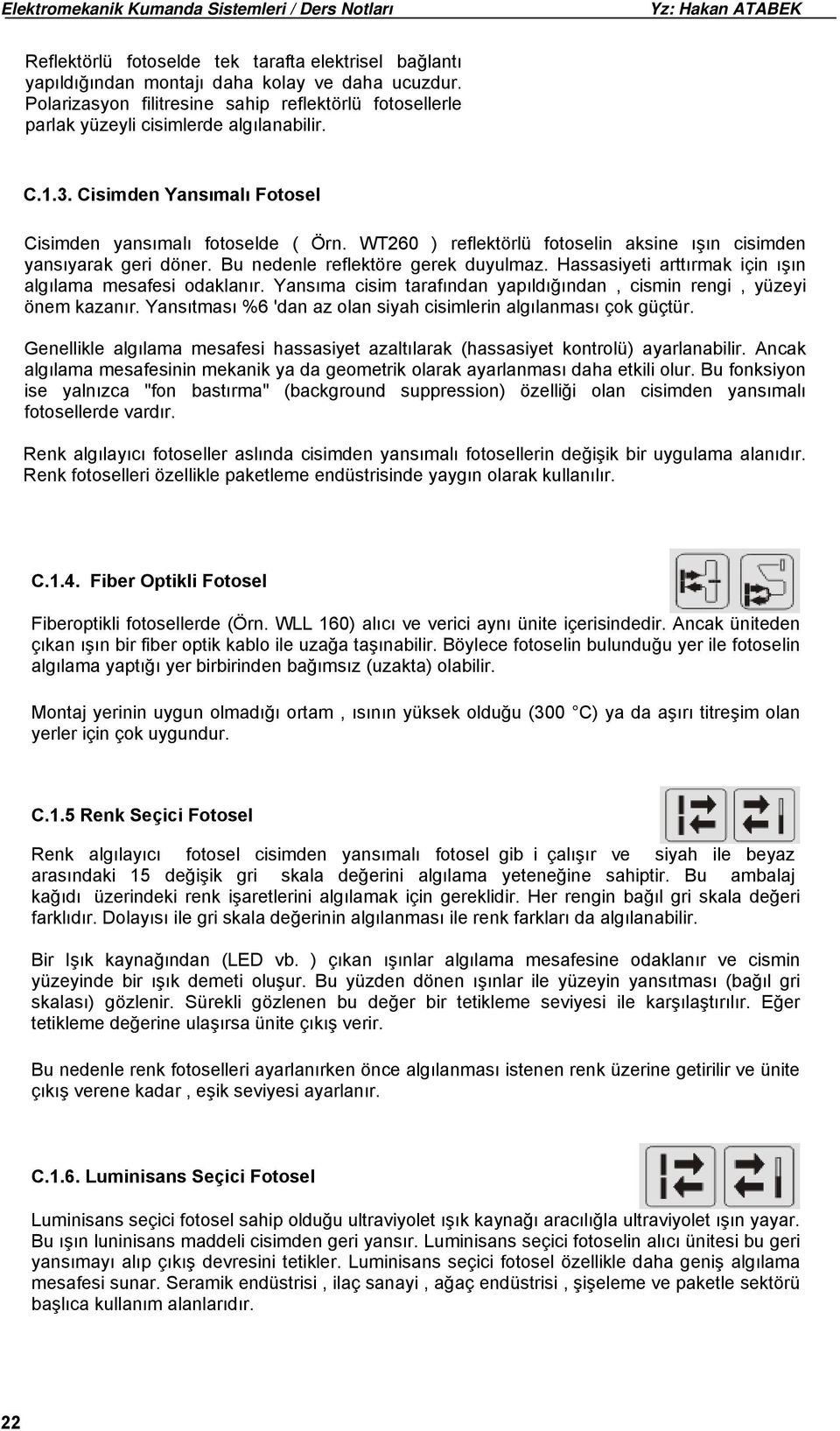 Hassasiyeti arttırmak için ışın algılama mesafesi odaklanır. Yansıma cisim tarafından yapıldığından, cismin rengi, yüzeyi önem kazanır.