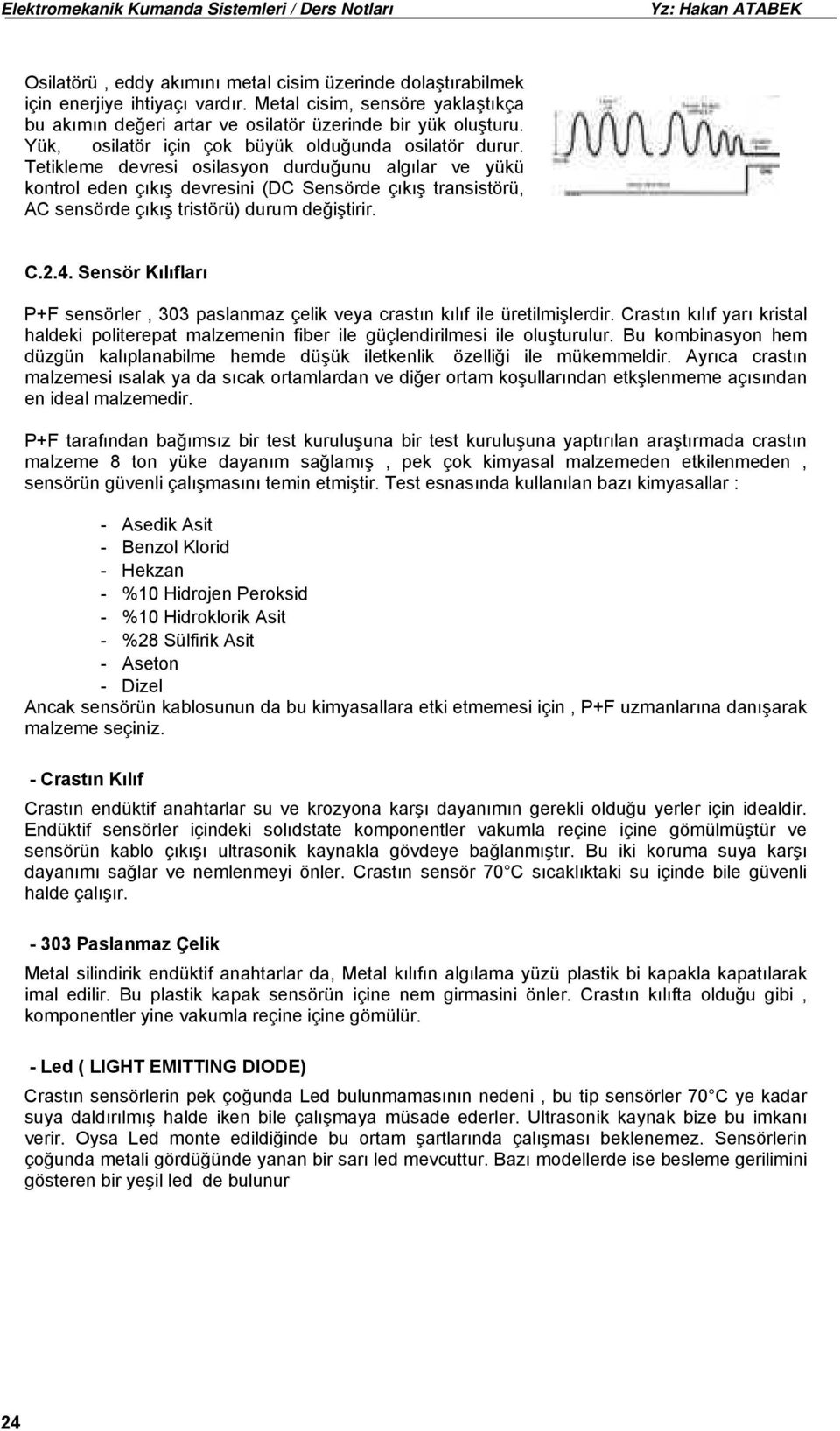 Tetikleme devresi osilasyon durduğunu algılar ve yükü kontrol eden çıkış devresini (DC Sensörde çıkış transistörü, AC sensörde çıkış tristörü) durum değiştirir. C.2.4.