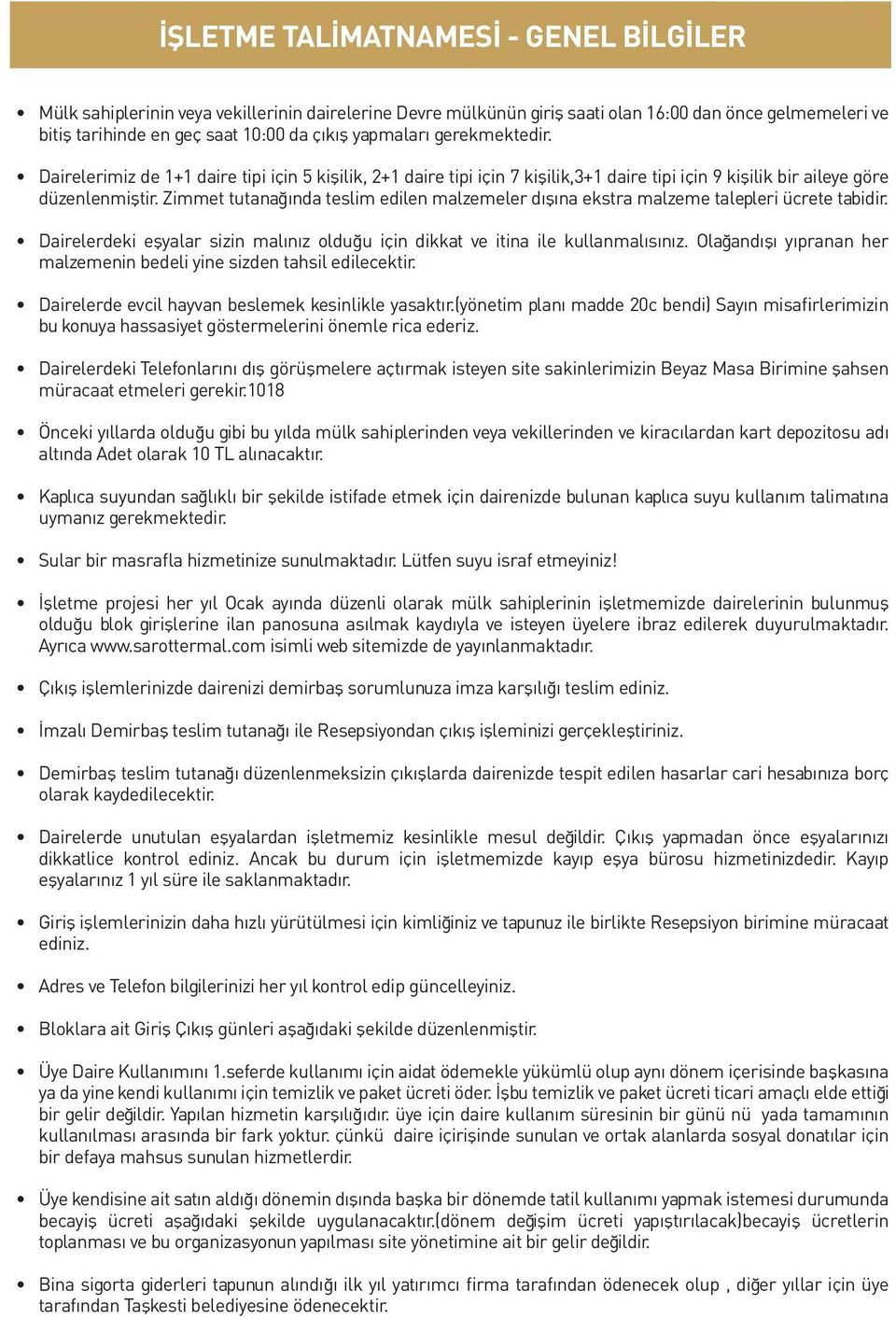 Zimmet tutanağında teslim edilen malzemeler dışına ekstra malzeme talepleri ücrete tabidir. Dairelerdeki eşyalar sizin malınız olduğu için dikkat ve itina ile kullanmalısınız.