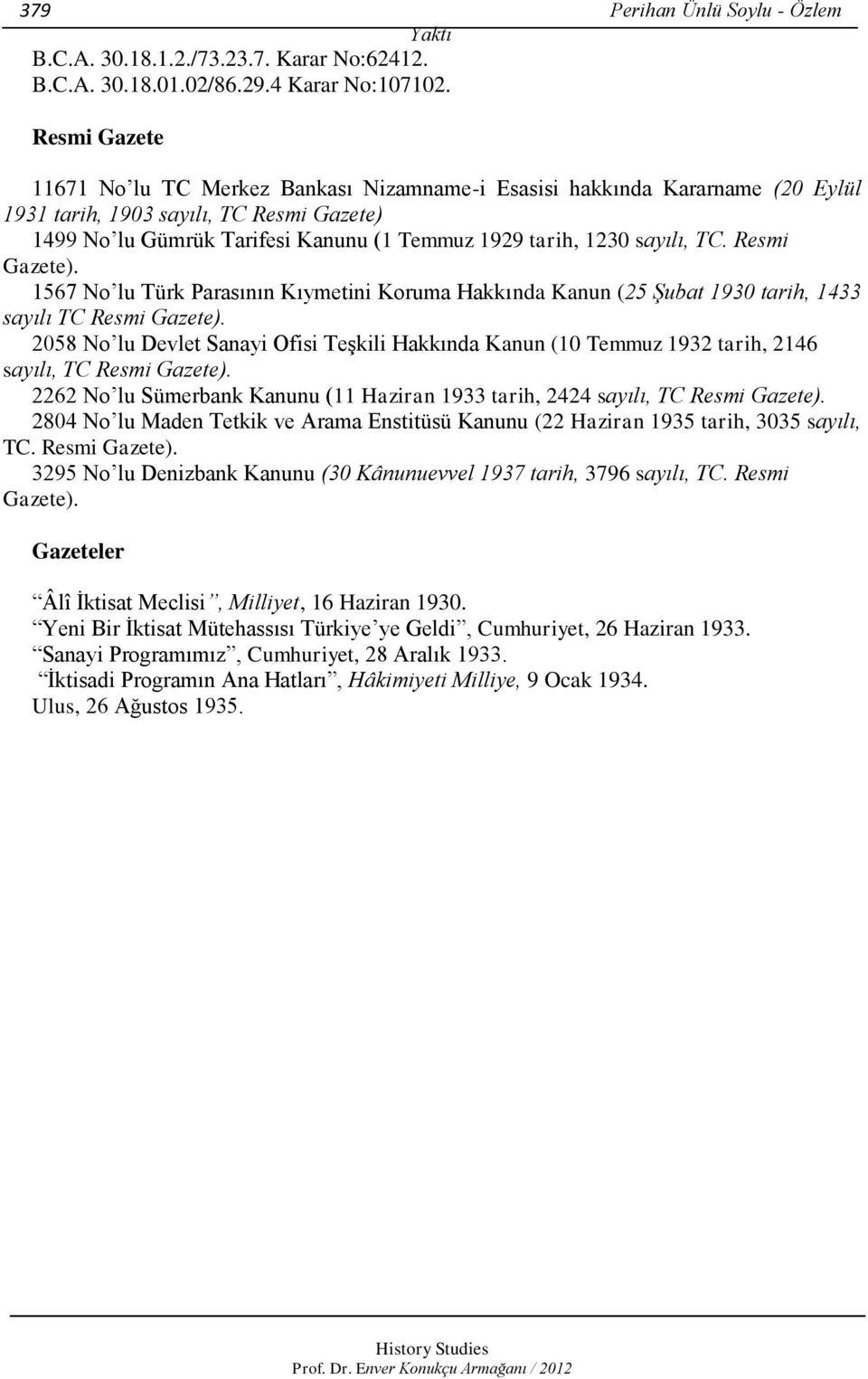 sayılı, TC. Resmi Gazete). 1567 No lu Türk Parasının Kıymetini Koruma Hakkında Kanun (25 Şubat 1930 tarih, 1433 sayılı TC Resmi Gazete).
