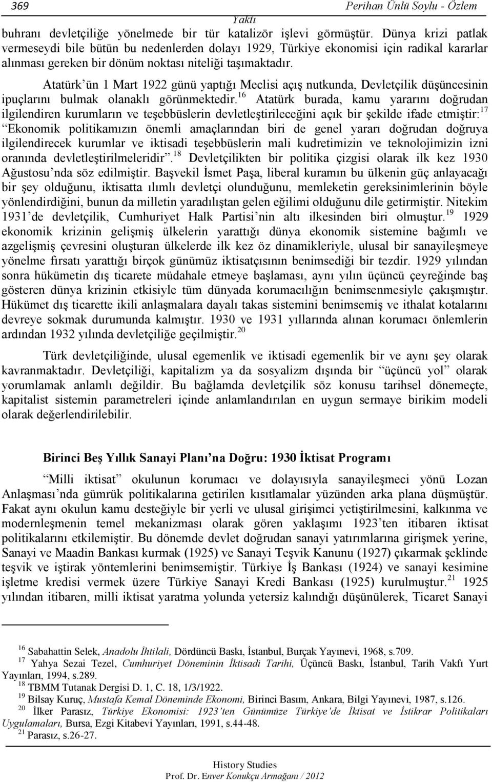 Atatürk ün 1 Mart 1922 günü yaptığı Meclisi açış nutkunda, Devletçilik düşüncesinin ipuçlarını bulmak olanaklı görünmektedir.