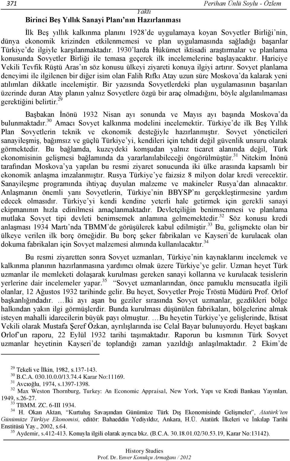 1930 larda Hükümet iktisadi araştırmalar ve planlama konusunda Sovyetler Birliği ile temasa geçerek ilk incelemelerine başlayacaktır.