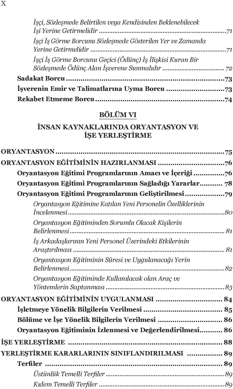 ..74 BÖLÜM VI İNSAN KAYNAKLARINDA ORYANTASYON VE İŞE YERLEŞTİRME ORYANTASYON...75 ORYANTASYON EĞİTİMİNİN HAZIRLANMASI...76 Oryantasyon Eğitimi Programlarının Amacı ve İçeriği.