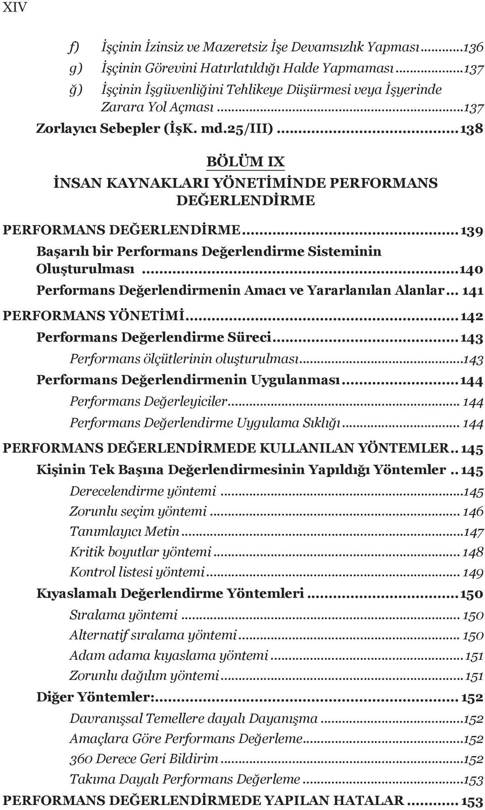 ..139 Başarılı bir Performans Değerlendirme Sisteminin Oluşturulması...140 Performans Değerlendirmenin Amacı ve Yararlanılan Alanlar... 141 PERFORMANS YÖNETİMİ...142 Performans Değerlendirme Süreci.