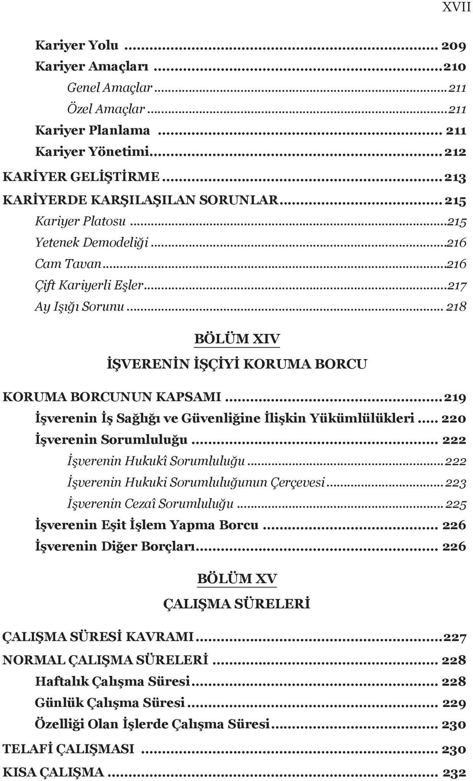 ..219 İşverenin İş Sağlığı ve Güvenliğine İlişkin Yükümlülükleri... 220 İşverenin Sorumluluğu... 222 İşverenin Hukukî Sorumluluğu...222 İşverenin Hukuki Sorumluluğunun Çerçevesi.