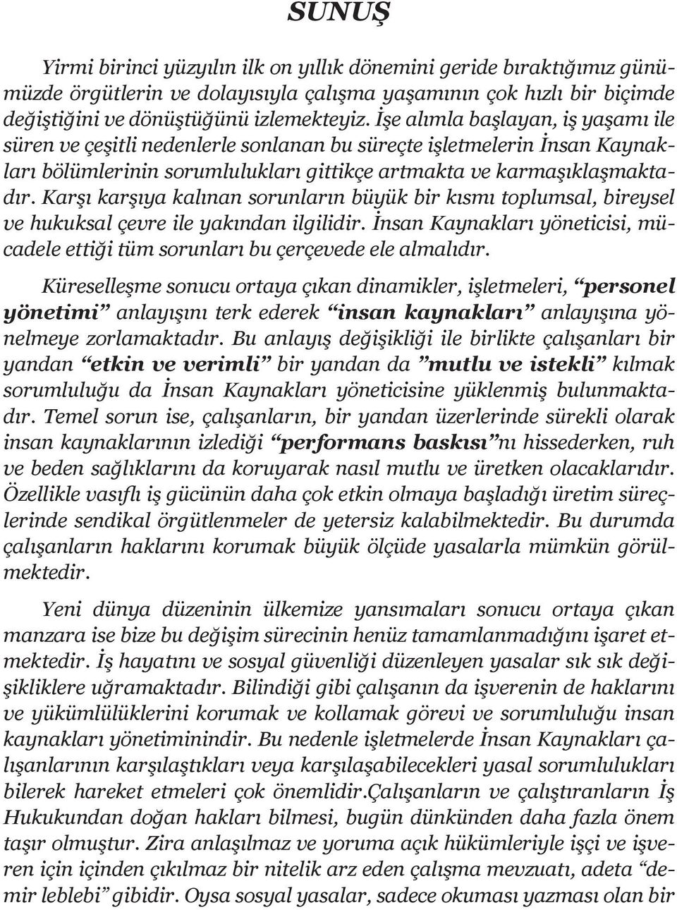 Karşı karşıya kalınan sorunların büyük bir kısmı toplumsal, bireysel ve hukuksal çevre ile yakından ilgilidir. İnsan Kaynakları yöneticisi, mücadele ettiği tüm sorunları bu çerçevede ele almalıdır.