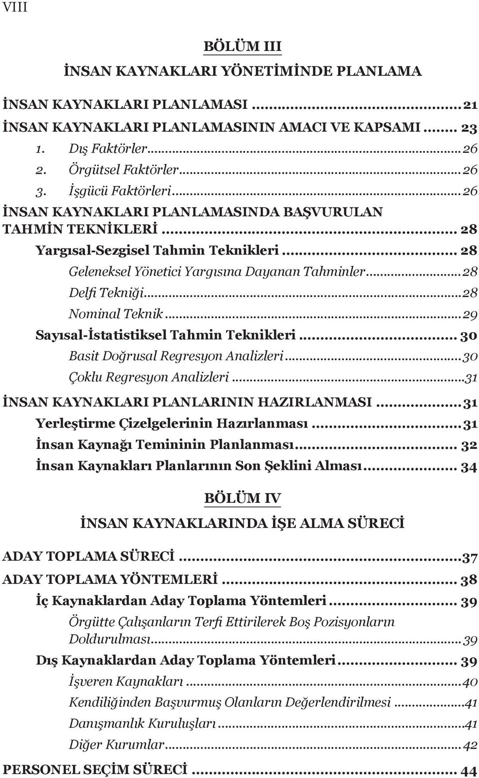 ..28 Nominal Teknik...29 Sayısal-İstatistiksel Tahmin Teknikleri... 30 Basit Doğrusal Regresyon Analizleri...30 Çoklu Regresyon Analizleri...31 İNSAN KAYNAKLARI PLANLARININ HAZIRLANMASI.