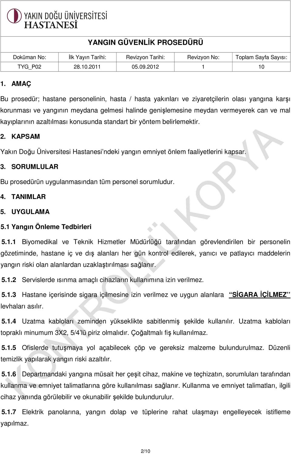 kayıplarının azaltılması konusunda standart bir yöntem belirlemektir. 2. KAPSAM Yakın Doğu Üniversitesi Hastanesi ndeki yangın emniyet önlem faaliyetlerini kapsar. 3.