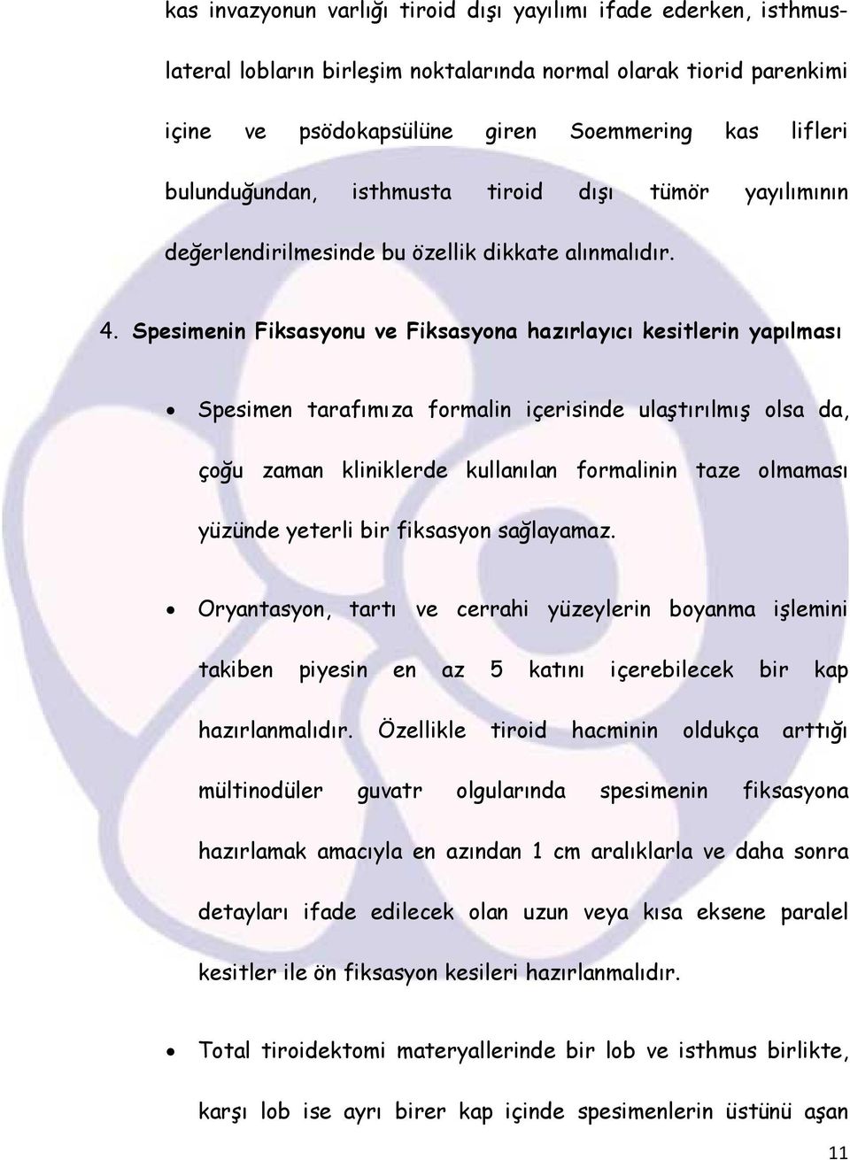 Spesimenin Fiksasyonu ve Fiksasyona hazırlayıcı kesitlerin yapılması Spesimen tarafımıza formalin içerisinde ulaştırılmış olsa da, çoğu zaman kliniklerde kullanılan formalinin taze olmaması yüzünde