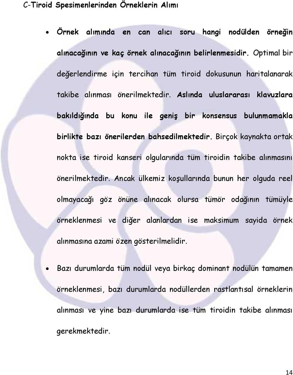 Aslında uluslararası klavuzlara bakıldığında bu konu ile geniş bir konsensus bulunmamakla birlikte bazı önerilerden bahsedilmektedir.