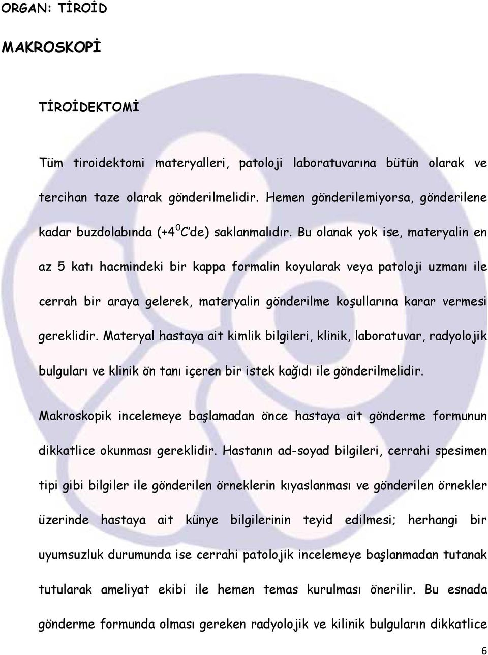 Bu olanak yok ise, materyalin en az 5 katı hacmindeki bir kappa formalin koyularak veya patoloji uzmanı ile cerrah bir araya gelerek, materyalin gönderilme koşullarına karar vermesi gereklidir.