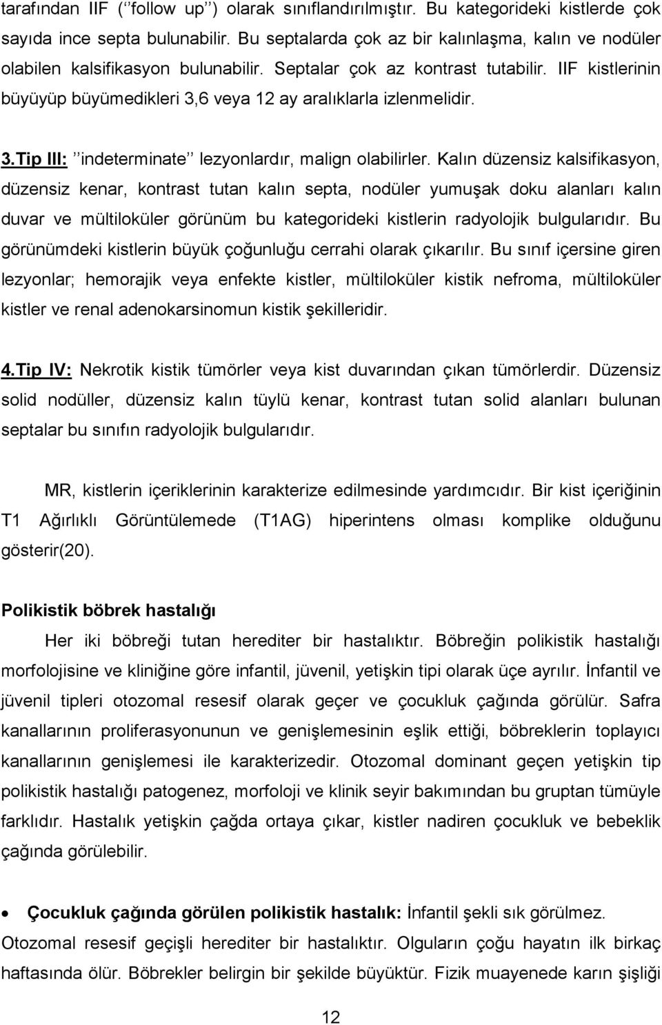 IIF kistlerinin büyüyüp büyümedikleri 3,6 veya 12 ay aral klarla izlenmelidir. 3.Tip III: indeterminate lezyonlard r, malign olabilirler.