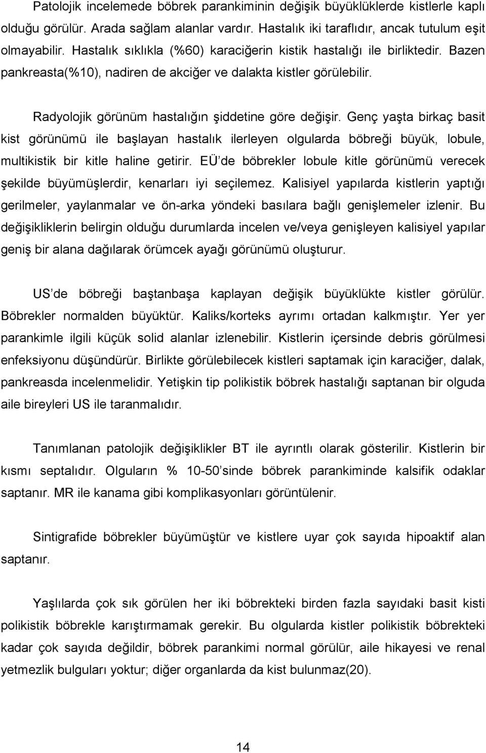 Genç yata birkaç basit kist görünümü ile balayan hastal k ilerleyen olgularda böbrei büyük, lobule, multikistik bir kitle haline getirir.