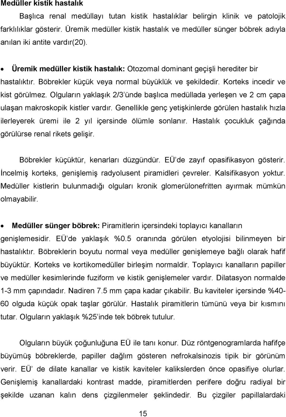 Böbrekler küçük veya normal büyüklük ve ekildedir. Korteks incedir ve kist görülmez. Olgular n yakla k 2/3 ünde bal ca medüllada yerleen ve 2 cm çapa ulaan makroskopik kistler vard r.