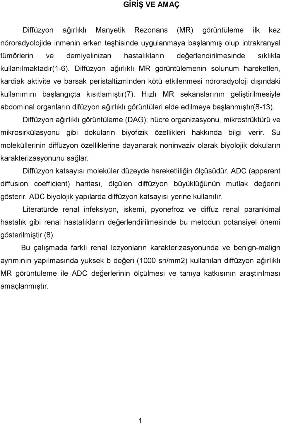 Diffüzyon a rl kl MR görüntülemenin solunum hareketleri, kardiak aktivite ve barsak peristaltizminden kötü etkilenmesi nöroradyoloji d ndaki kullan m n balang çta k s tlam t r(7).