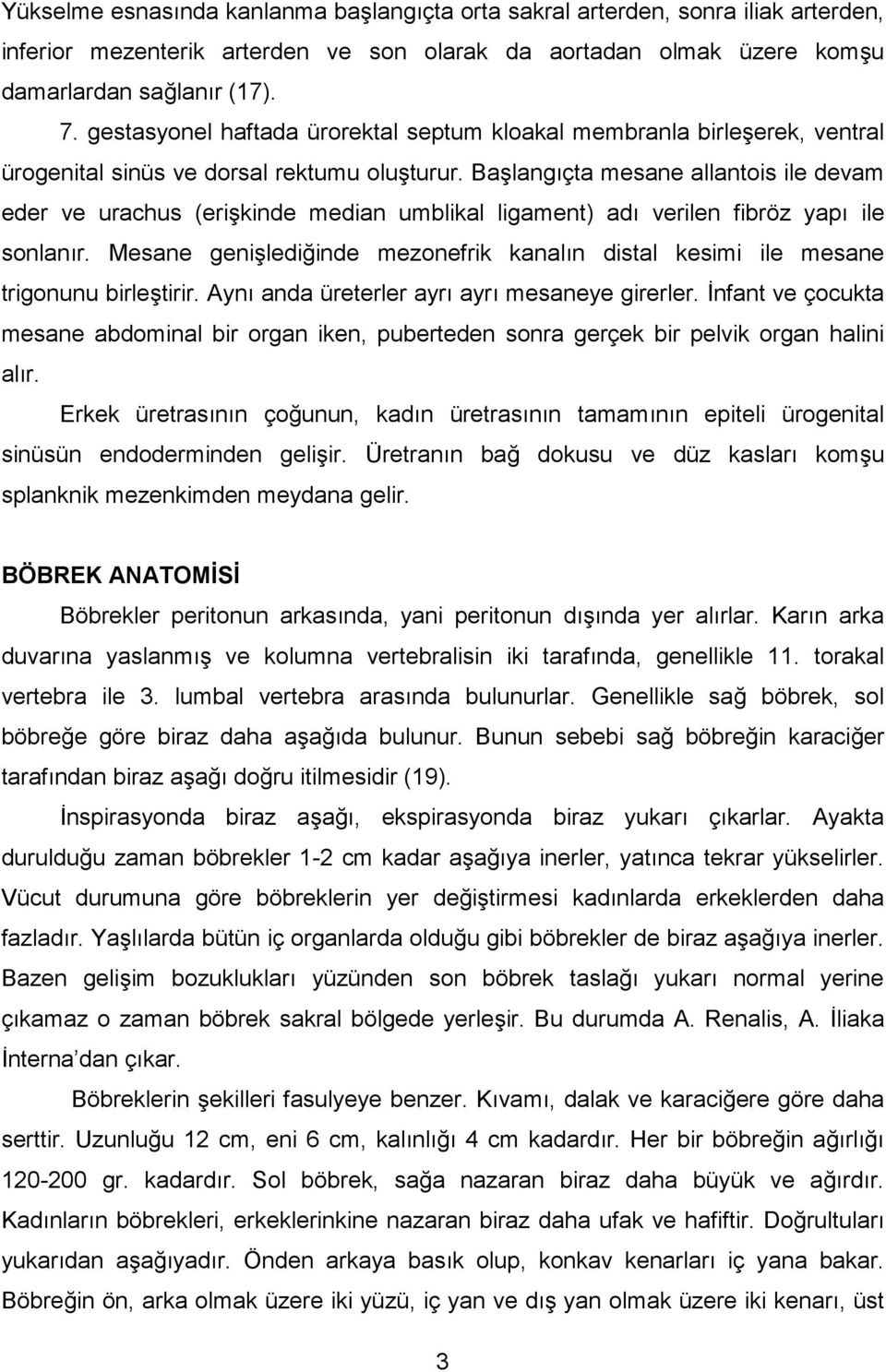 Balang çta mesane allantois ile devam eder ve urachus (erikinde median umblikal ligament) ad verilen fibröz yap ile sonlan r.