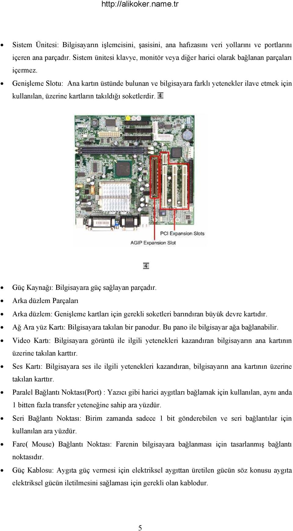 Arka düzlem Parçaları Arka düzlem: Genişleme kartları için gerekli soketleri barındıran büyük devre kartıdır. Ağ Ara yüz Kartı: Bilgisayara takılan bir panodur.