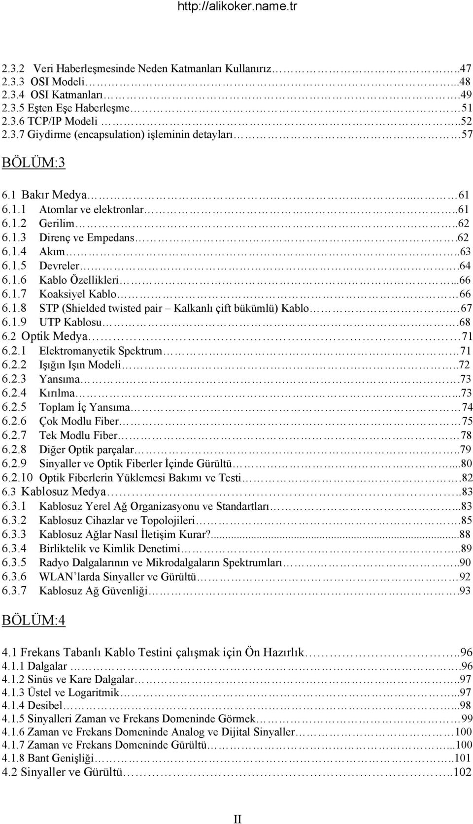 67 6.1.9 UTP Kablosu.68 6.2 Optik Medya 71 6.2.1 Elektromanyetik Spektrum 71 6.2.2 Işığın Işın Modeli..72 6.2.3 Yansıma.73 6.2.4 Kırılma...73 6.2.5 Toplam İç Yansıma 74 6.2.6 Çok Modlu Fiber 75 6.2.7 Tek Modlu Fiber 78 6.