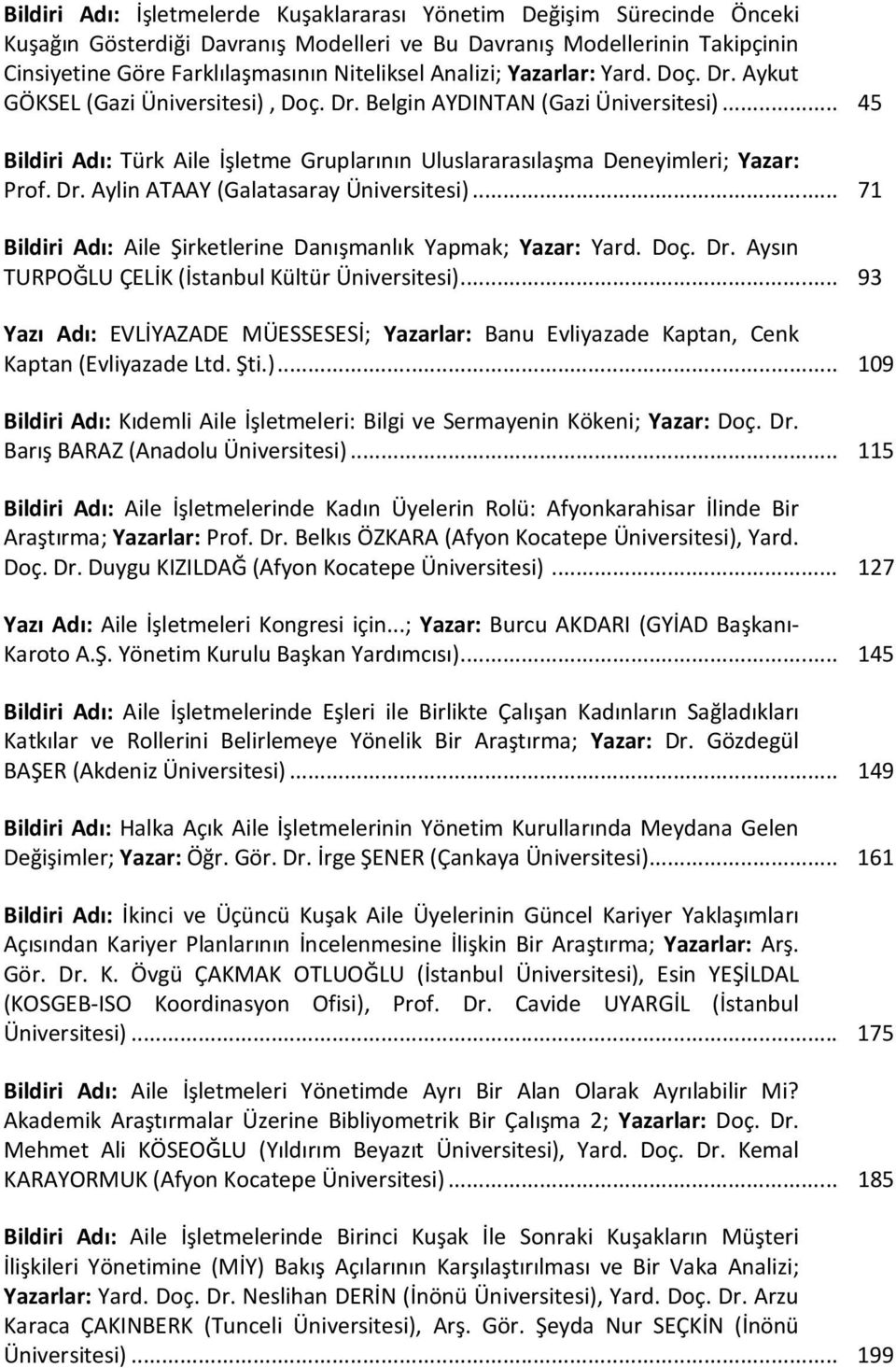 .. 45 Bildiri Adı: Türk Aile İşletme Gruplarının Uluslararasılaşma Deneyimleri; Yazar: Prof. Dr. Aylin ATAAY (Galatasaray Üniversitesi).