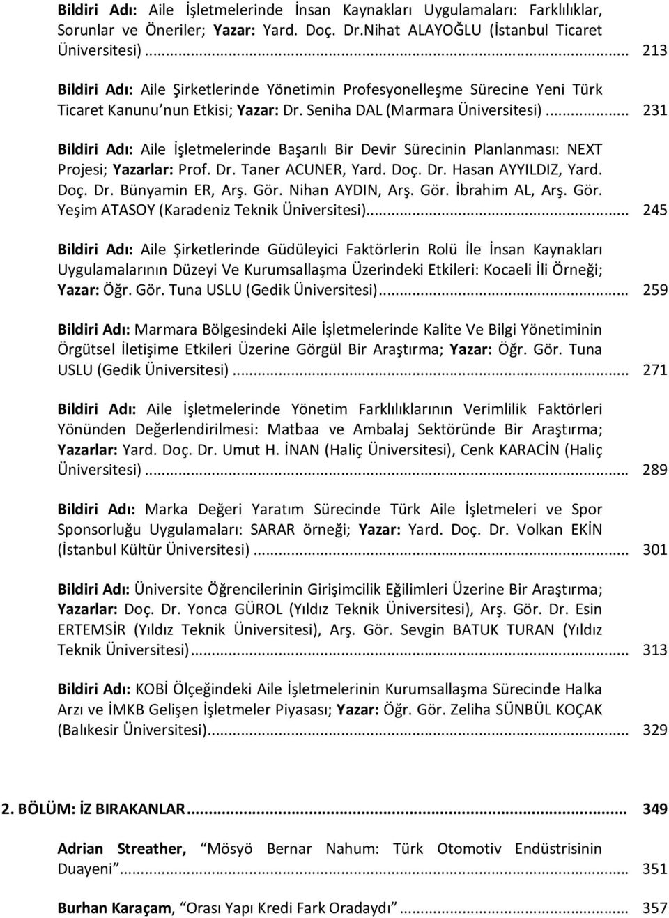 .. 231 Bildiri Adı: Aile İşletmelerinde Başarılı Bir Devir Sürecinin Planlanması: NEXT Projesi; Yazarlar: Prof. Dr. Taner ACUNER, Yard. Doç. Dr. Hasan AYYILDIZ, Yard. Doç. Dr. Bünyamin ER, Arş. Gör.