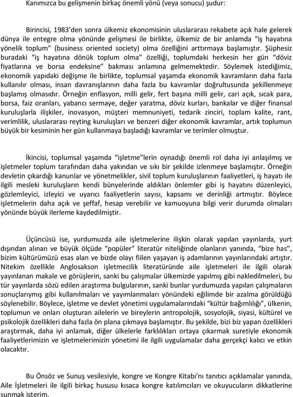 Şüphesiz buradaki iş hayatına dönük toplum olma özelliği, toplumdaki herkesin her gün döviz fiyatlarına ve borsa endeksine bakması anlamına gelmemektedir.