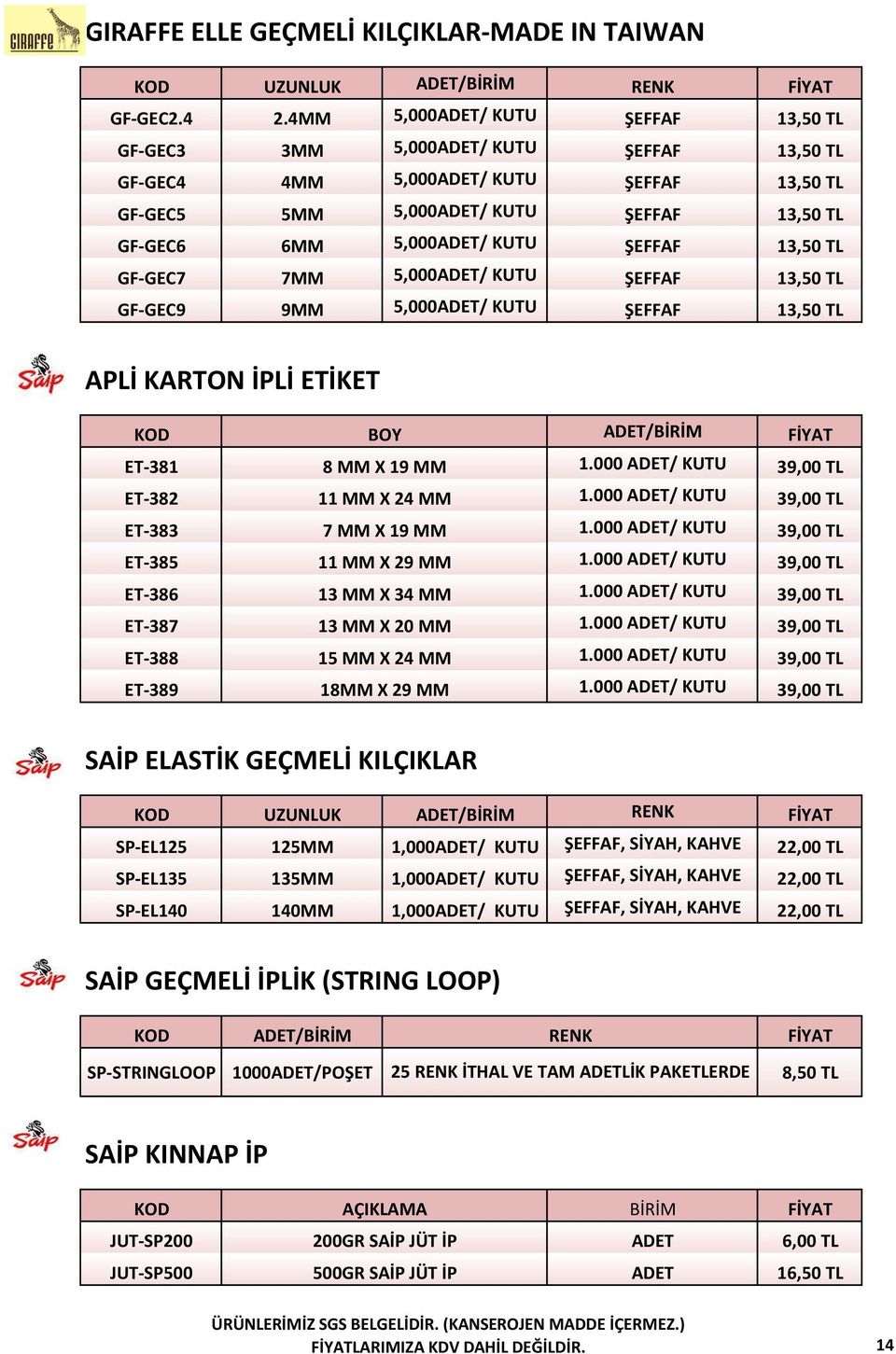 ŞEFFAF 13,50 TL GF-GEC7 7MM 5,000ADET/ KUTU ŞEFFAF 13,50 TL GF-GEC9 9MM 5,000ADET/ KUTU ŞEFFAF 13,50 TL APLİ KARTON İPLİ ETİKET BOY ADET/BİRİM ET-381 8 MM X 19 MM 1.