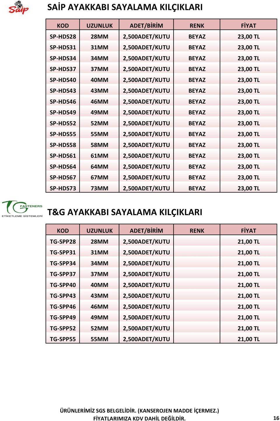 52MM 2,500ADET/KUTU BEYAZ 23,00 TL SP-HDS55 55MM 2,500ADET/KUTU BEYAZ 23,00 TL SP-HDS58 58MM 2,500ADET/KUTU BEYAZ 23,00 TL SP-HDS61 61MM 2,500ADET/KUTU BEYAZ 23,00 TL SP-HDS64 64MM 2,500ADET/KUTU