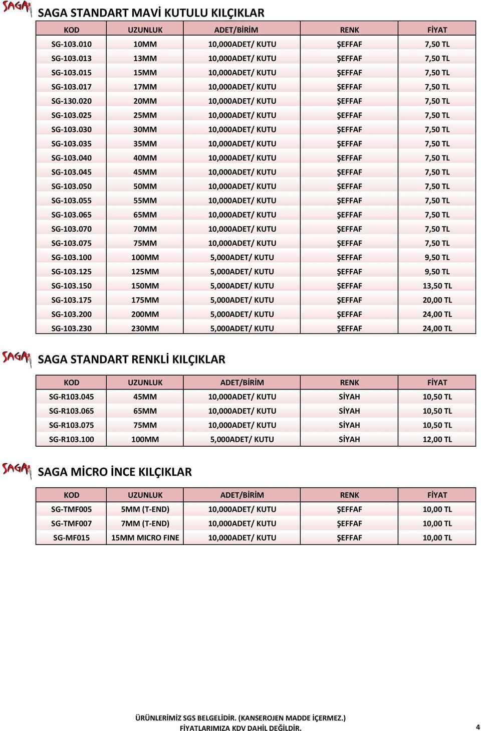 035 35MM 10,000ADET/ KUTU ŞEFFAF 7,50 TL SG-103.040 40MM 10,000ADET/ KUTU ŞEFFAF 7,50 TL SG-103.045 45MM 10,000ADET/ KUTU ŞEFFAF 7,50 TL SG-103.050 50MM 10,000ADET/ KUTU ŞEFFAF 7,50 TL SG-103.