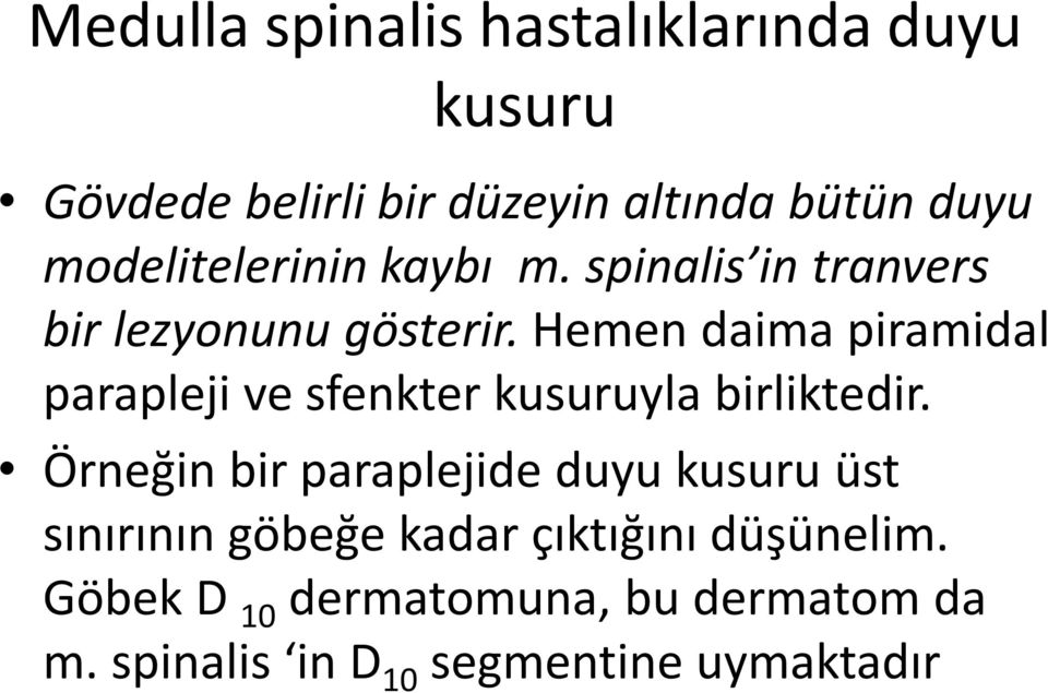 Hemen daima piramidal parapleji ve sfenkter kusuruyla birliktedir.