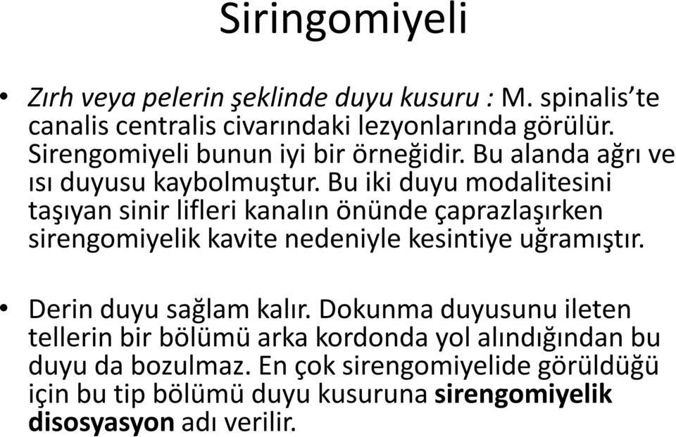 Bu iki duyu modalitesini taşıyan sinir lifleri kanalın önünde çaprazlaşırken sirengomiyelik kavite nedeniyle kesintiye uğramıştır.