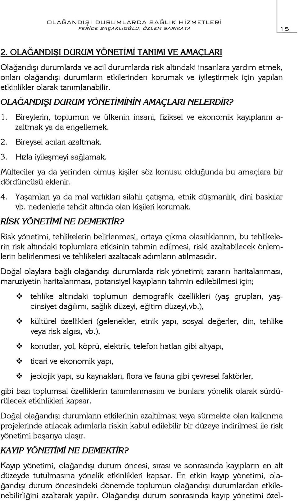 yapılan etkinlikler olarak tanımlanabilir. OLAĞANDIŞI DURUM YÖNETİMİNİN AMAÇLARI NELERDİR? 1. Bireylerin, toplumun ve ülkenin insani, fiziksel ve ekonomik kayıplarını a- zaltmak ya da engellemek. 2.