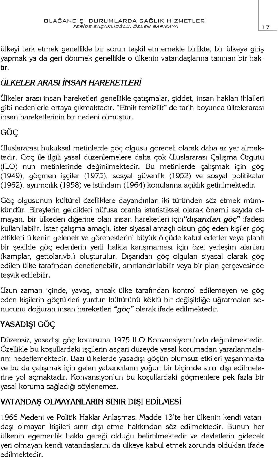 Etnik temizlik de tarih boyunca ülkelerarası insan hareketlerinin bir nedeni olmuştur. GÖÇ Uluslararası hukuksal metinlerde göç olgusu göreceli olarak daha az yer almaktadır.