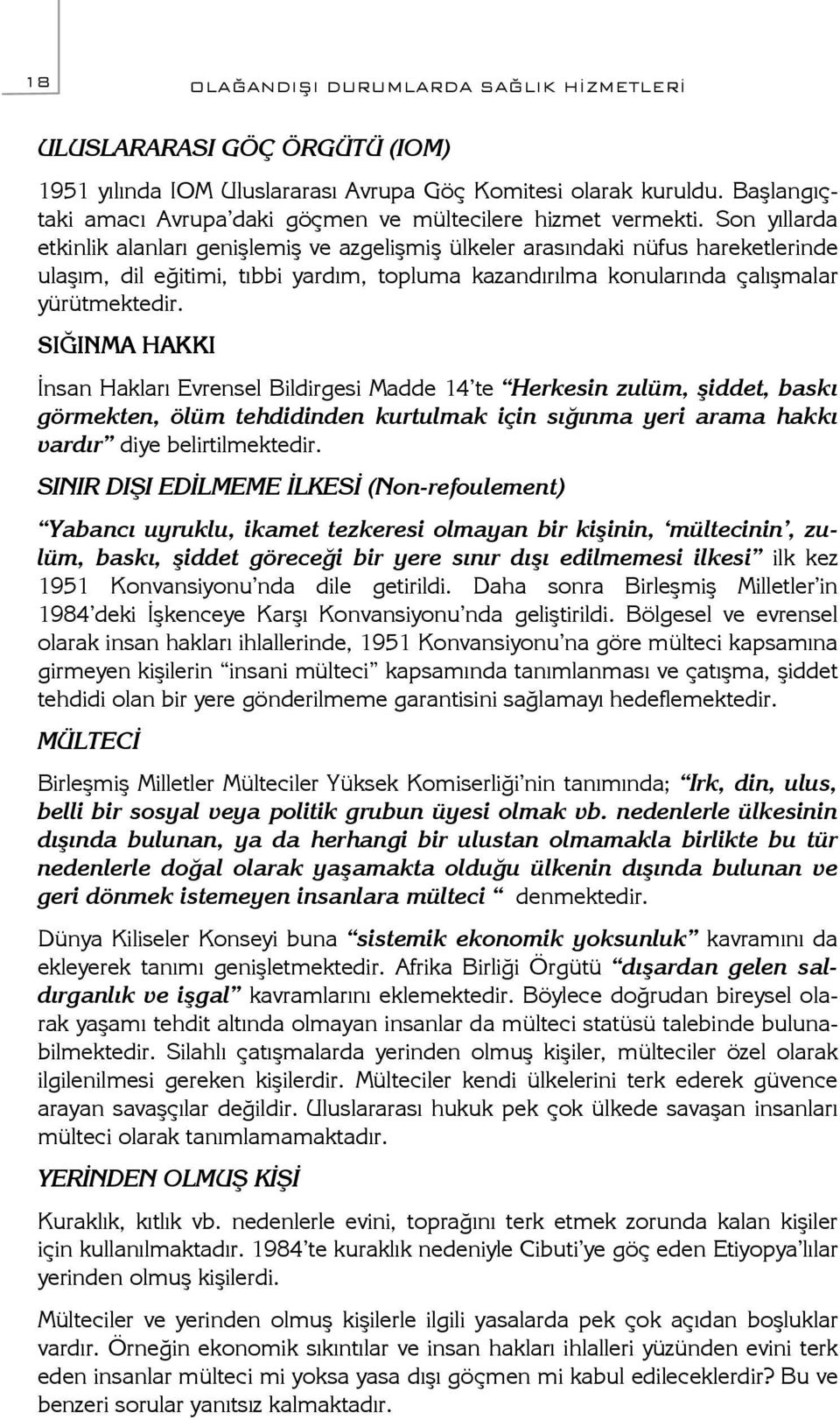 Son yıllarda etkinlik alanları genişlemiş ve azgelişmiş ülkeler arasındaki nüfus hareketlerinde ulaşım, dil eğitimi, tıbbi yardım, topluma kazandırılma konularında çalışmalar yürütmektedir.