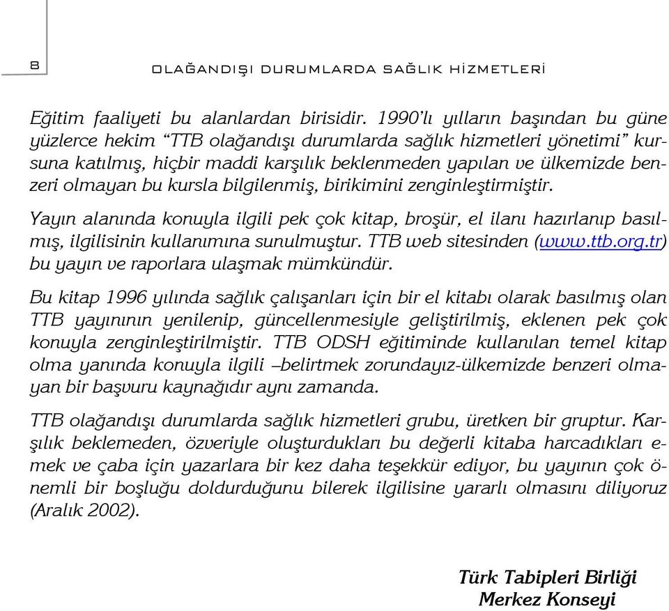 kursla bilgilenmiş, birikimini zenginleştirmiştir. Yayın alanında konuyla ilgili pek çok kitap, broşür, el ilanı hazırlanıp basılmış, ilgilisinin kullanımına sunulmuştur. TTB web sitesinden (www.ttb.