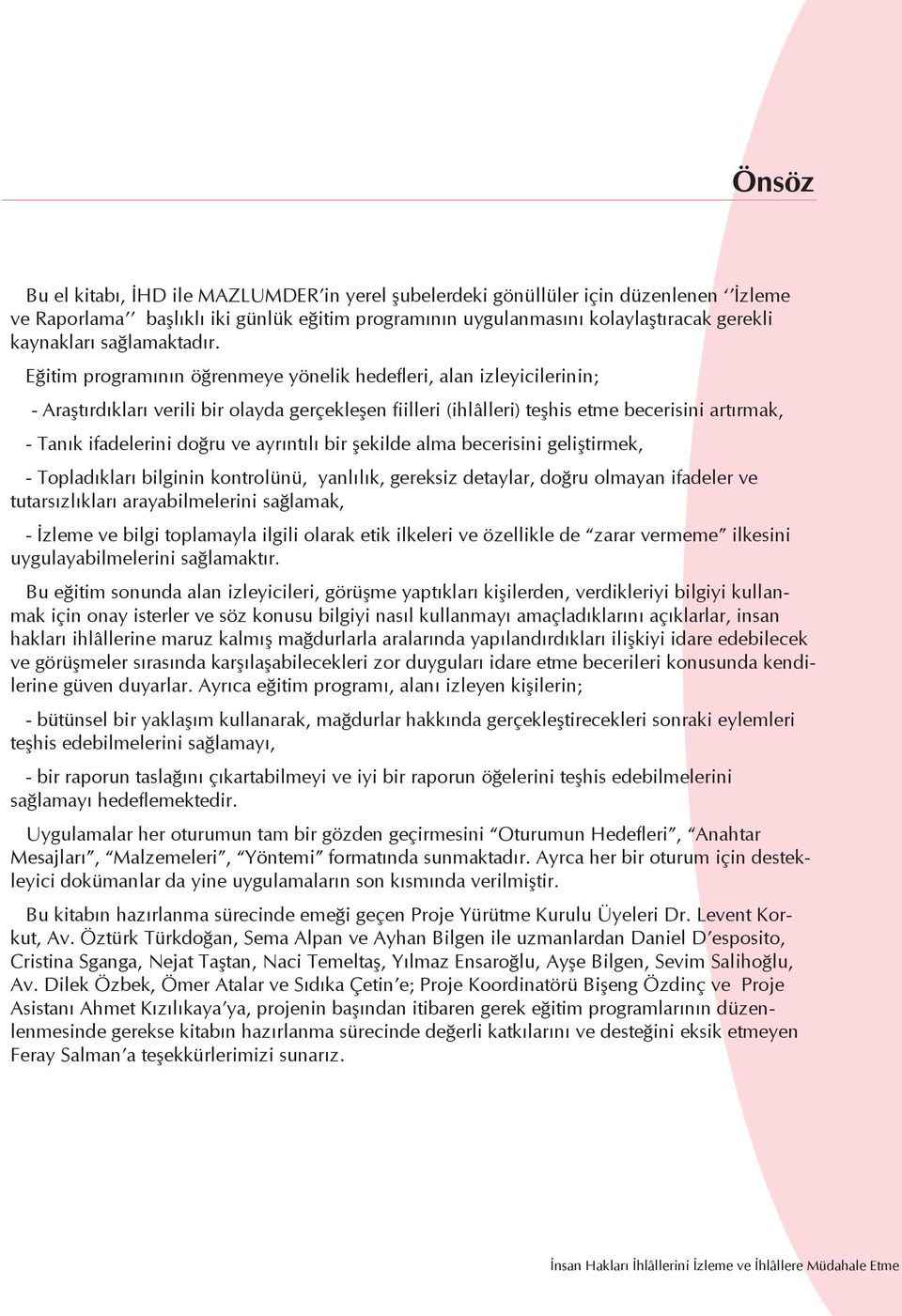 Eğitim programının öğrenmeye yönelik hedefleri, alan izleyicilerinin; - Araştırdıkları verili bir olayda gerçekleşen fiilleri (ihlâlleri) teşhis etme becerisini artırmak, - Tanık ifadelerini doğru ve