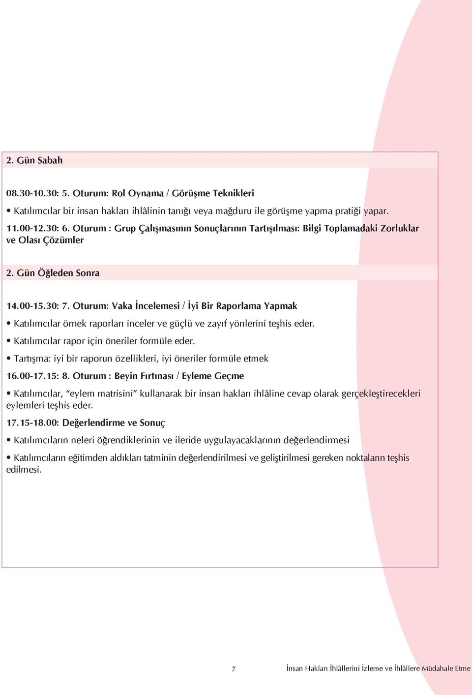 Oturum: Vaka İncelemesi / İyi Bir Raporlama Yapmak Katılımcılar örnek raporları inceler ve güçlü ve zayıf yönlerini teşhis eder. Katılımcılar rapor için öneriler formüle eder.