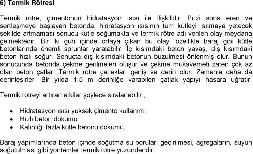 Bir iki gün içinde ortaya çıkan bu olay, özellikle baraj gibi kütle betonlarında önemli sorunlar yaratabilir. İç kısımdaki beton yavaş, dış kısımdaki beton hızlı soğur.