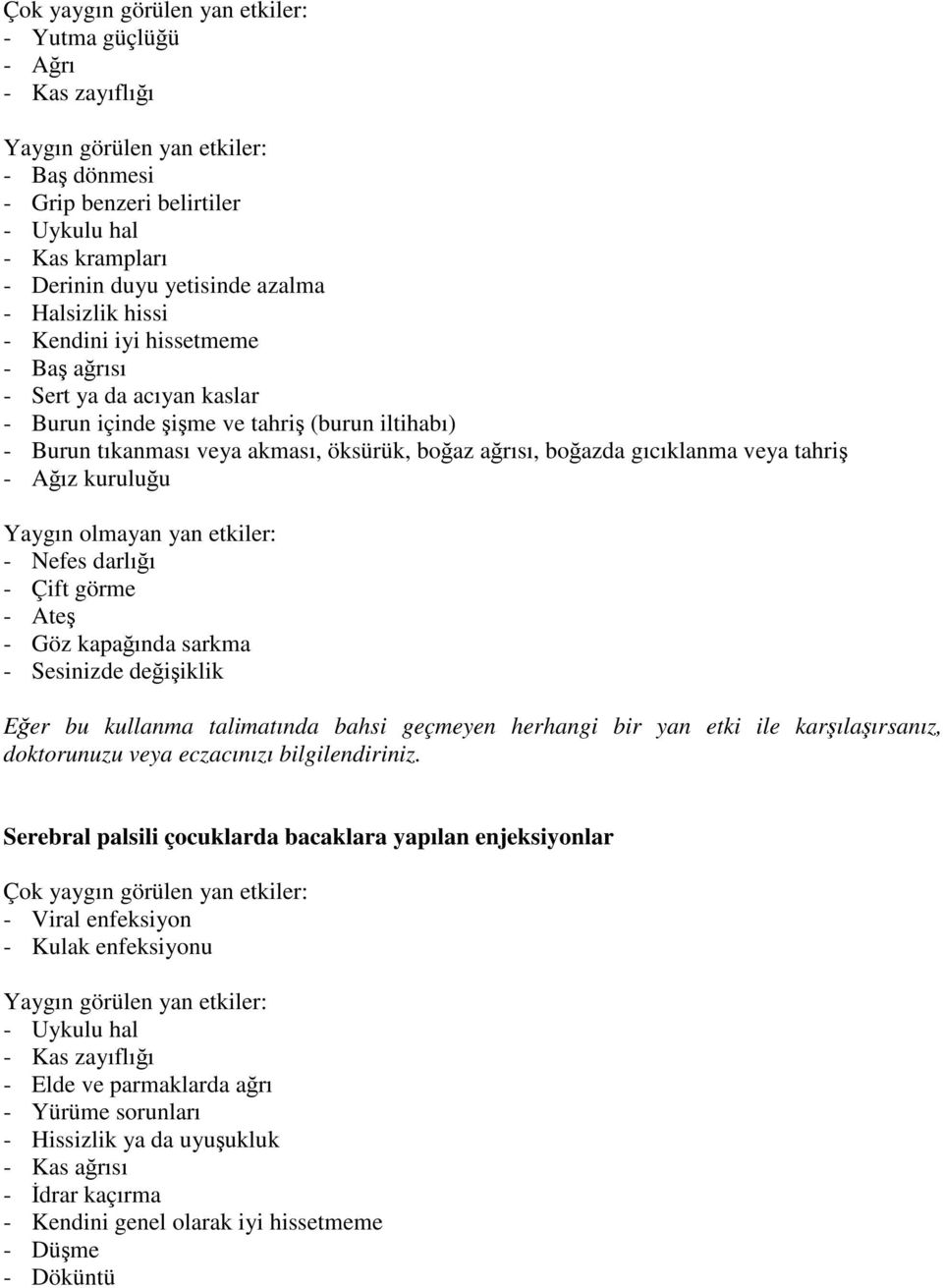 gıcıklanma veya tahriş - Ağız kuruluğu Yaygın olmayan yan etkiler: - Nefes darlığı - Çift görme - Ateş - Göz kapağında sarkma - Sesinizde değişiklik Eğer bu kullanma talimatında bahsi geçmeyen