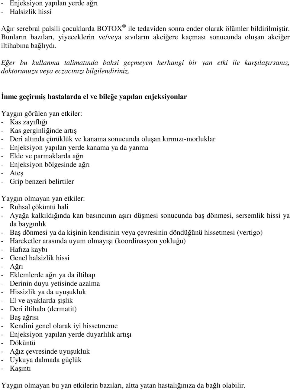 Eğer bu kullanma talimatında bahsi geçmeyen herhangi bir yan etki ile karşılaşırsanız, doktorunuzu veya eczacınızı bilgilendiriniz.