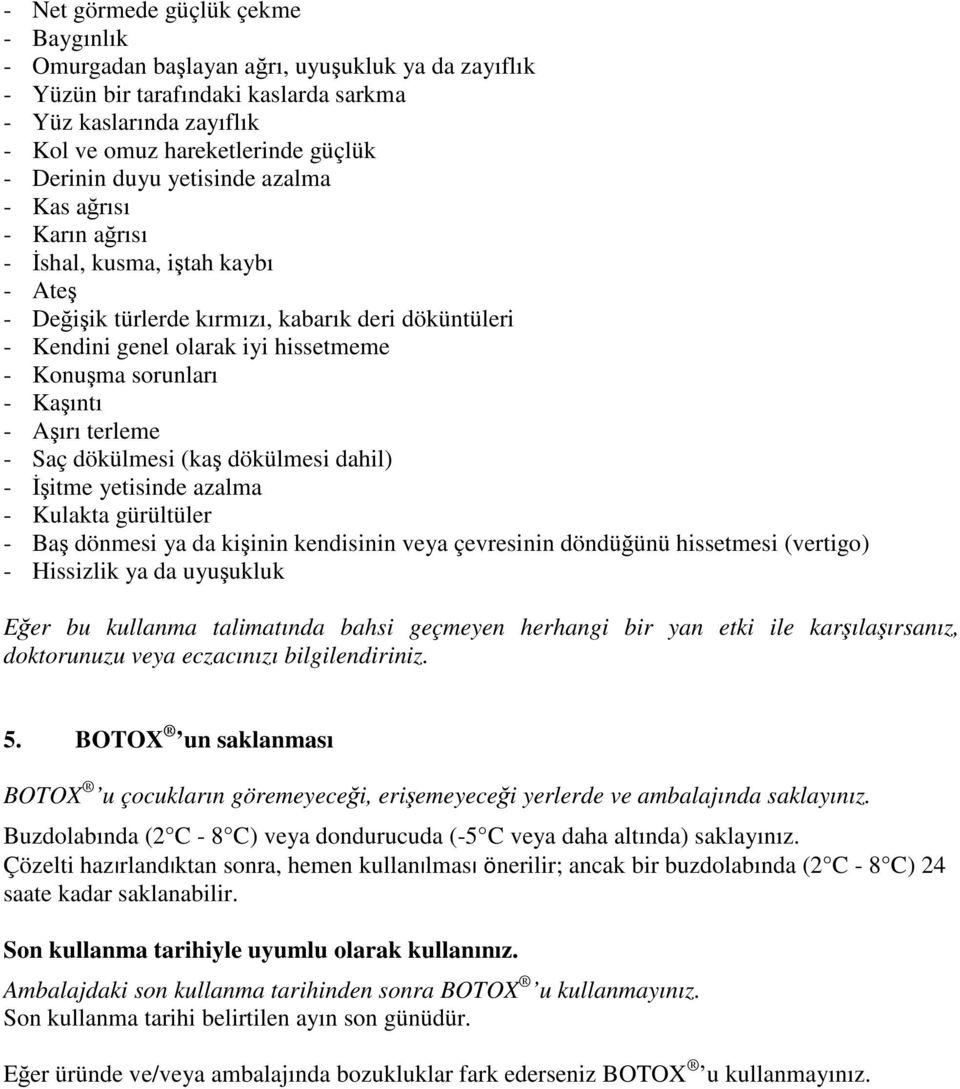 sorunları - Kaşıntı - Aşırı terleme - Saç dökülmesi (kaş dökülmesi dahil) - İşitme yetisinde azalma - Kulakta gürültüler - Baş dönmesi ya da kişinin kendisinin veya çevresinin döndüğünü hissetmesi