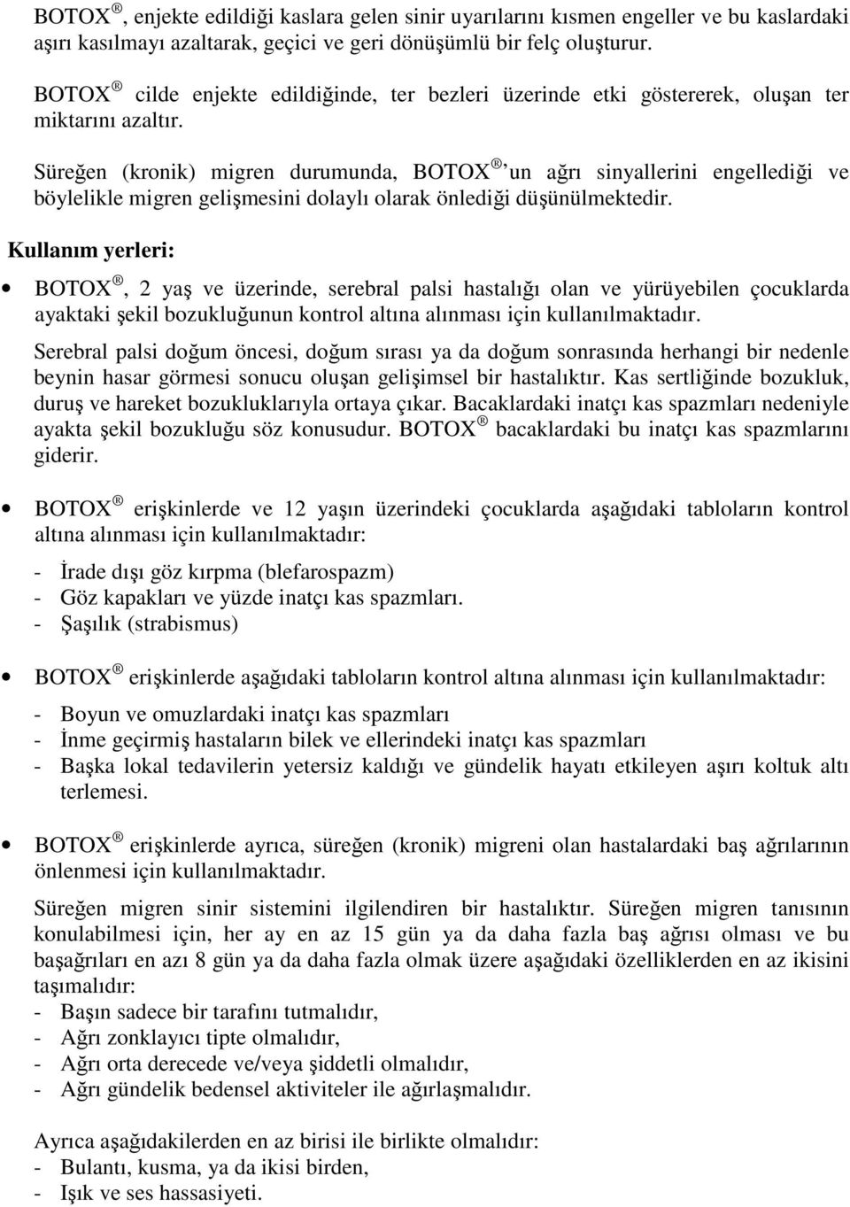 Süreğen (kronik) migren durumunda, BOTOX un ağrı sinyallerini engellediği ve böylelikle migren gelişmesini dolaylı olarak önlediği düşünülmektedir.