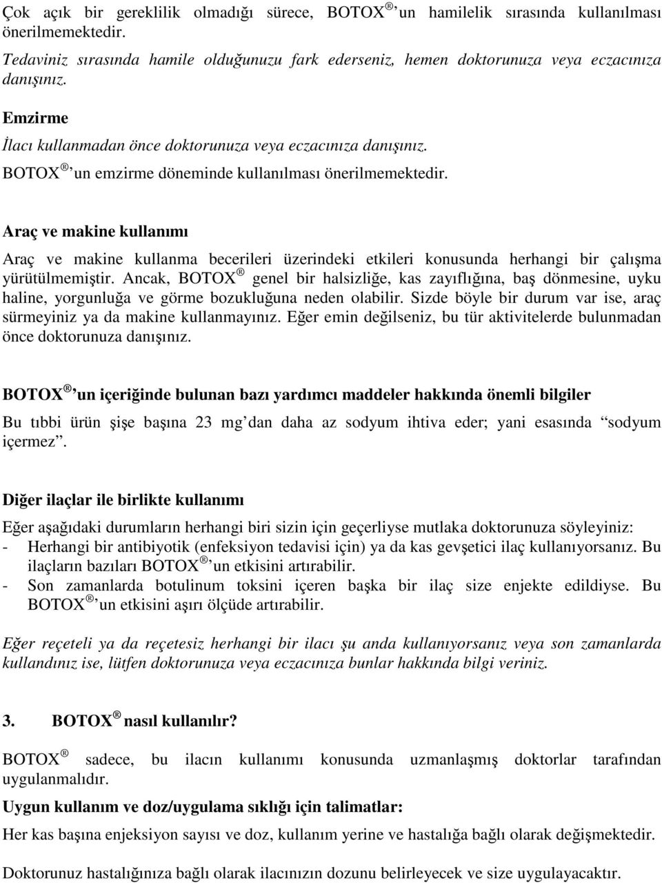 Araç ve makine kullanımı Araç ve makine kullanma becerileri üzerindeki etkileri konusunda herhangi bir çalışma yürütülmemiştir.