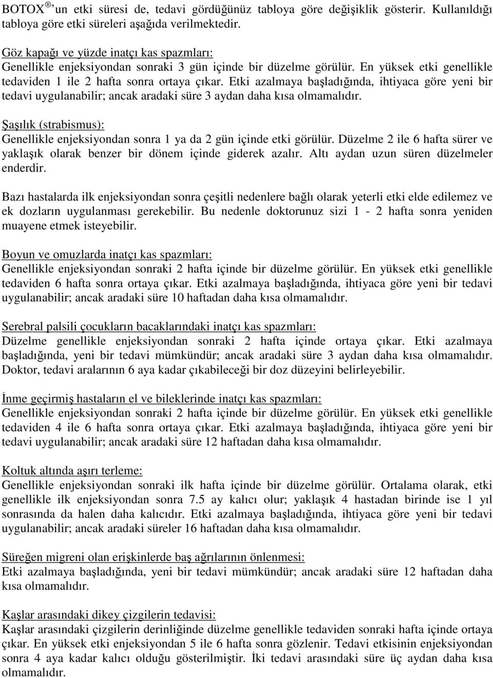 Etki azalmaya başladığında, ihtiyaca göre yeni bir tedavi uygulanabilir; ancak aradaki süre 3 aydan daha kısa olmamalıdır.