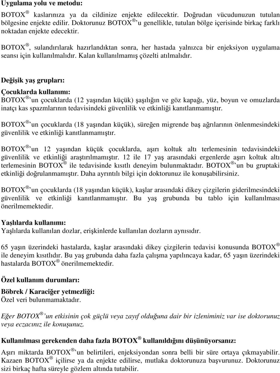 BOTOX, sulandırılarak hazırlandıktan sonra, her hastada yalnızca bir enjeksiyon uygulama seansı için kullanılmalıdır. Kalan kullanılmamış çözelti atılmalıdır.