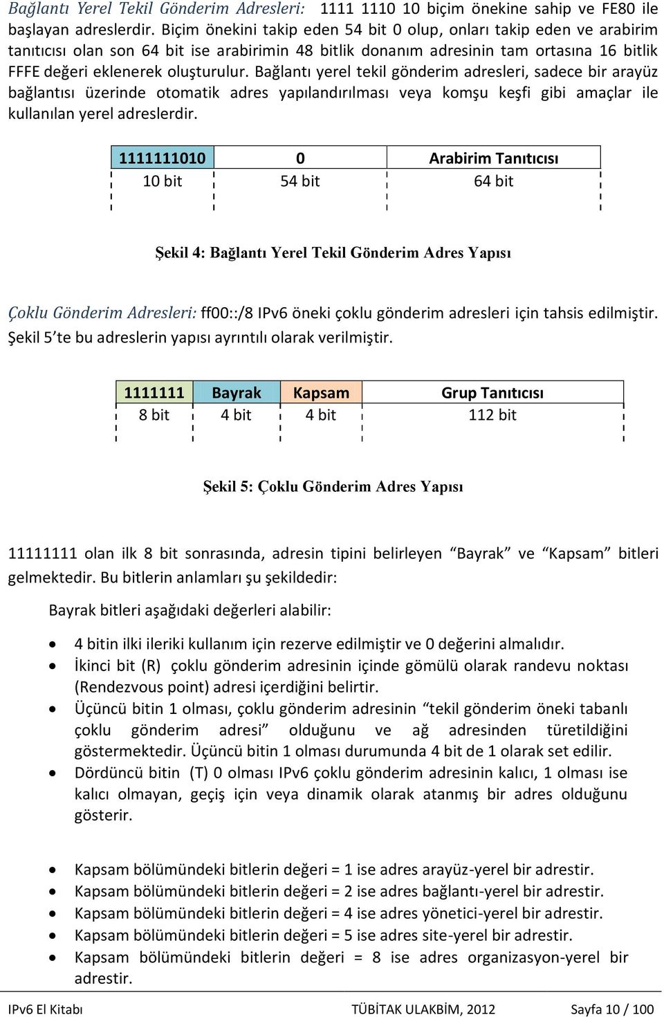 Bağlantı yerel tekil gönderim adresleri, sadece bir arayüz bağlantısı üzerinde otomatik adres yapılandırılması veya komşu keşfi gibi amaçlar ile kullanılan yerel adreslerdir.