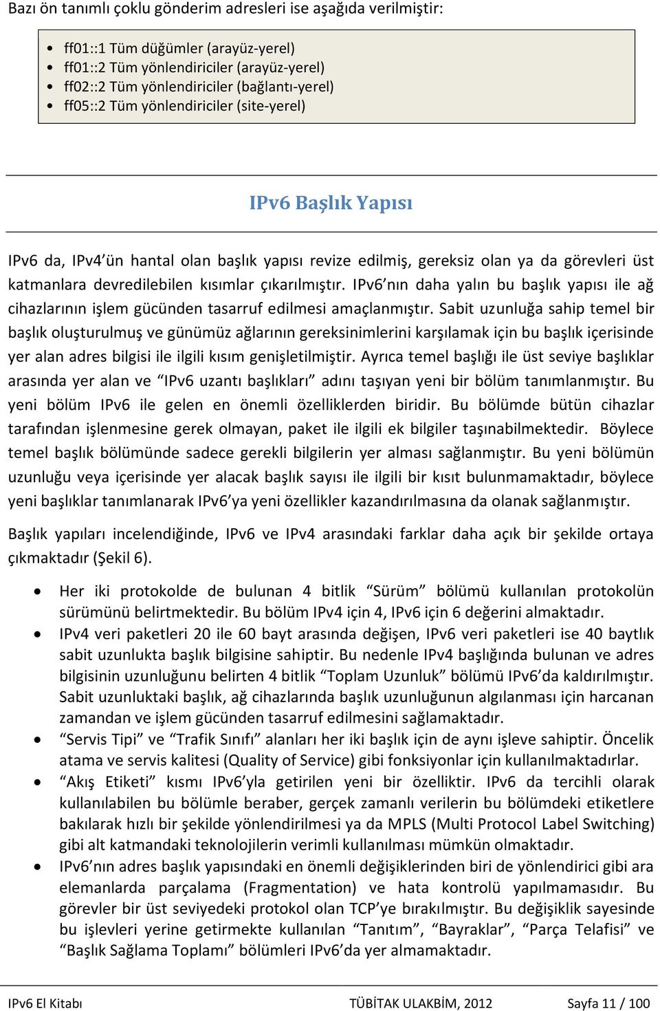 IPv6 nın daha yalın bu başlık yapısı ile ağ cihazlarının işlem gücünden tasarruf edilmesi amaçlanmıştır.