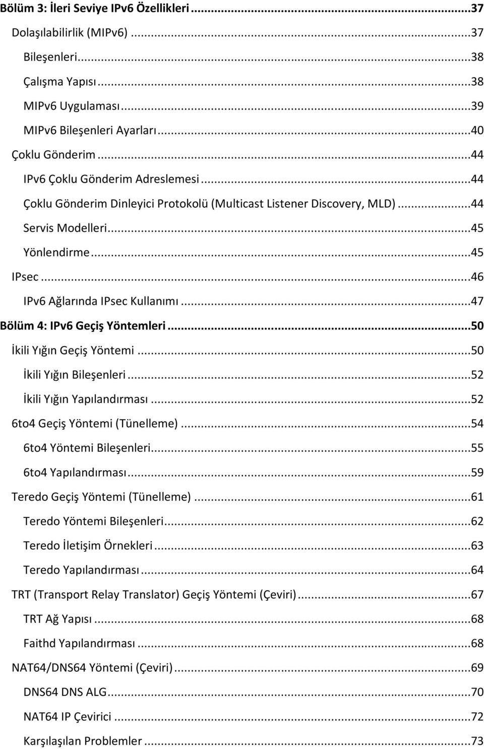 ..47 Bölüm 4: IPv6 Geçiş Yöntemleri...50 İkili Yığın Geçiş Yöntemi...50 İkili Yığın Bileşenleri...52 İkili Yığın Yapılandırması...52 6to4 Geçiş Yöntemi (Tünelleme)...54 6to4 Yöntemi Bileşenleri.